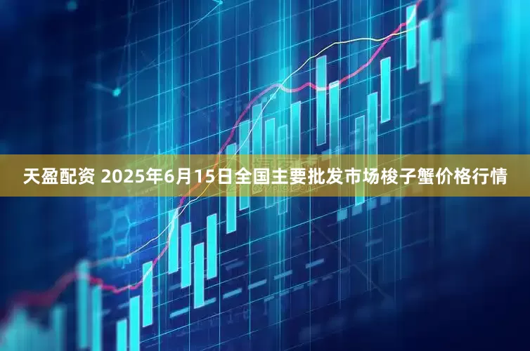 天盈配资 2025年6月15日全国主要批发市场梭子蟹价格行情
